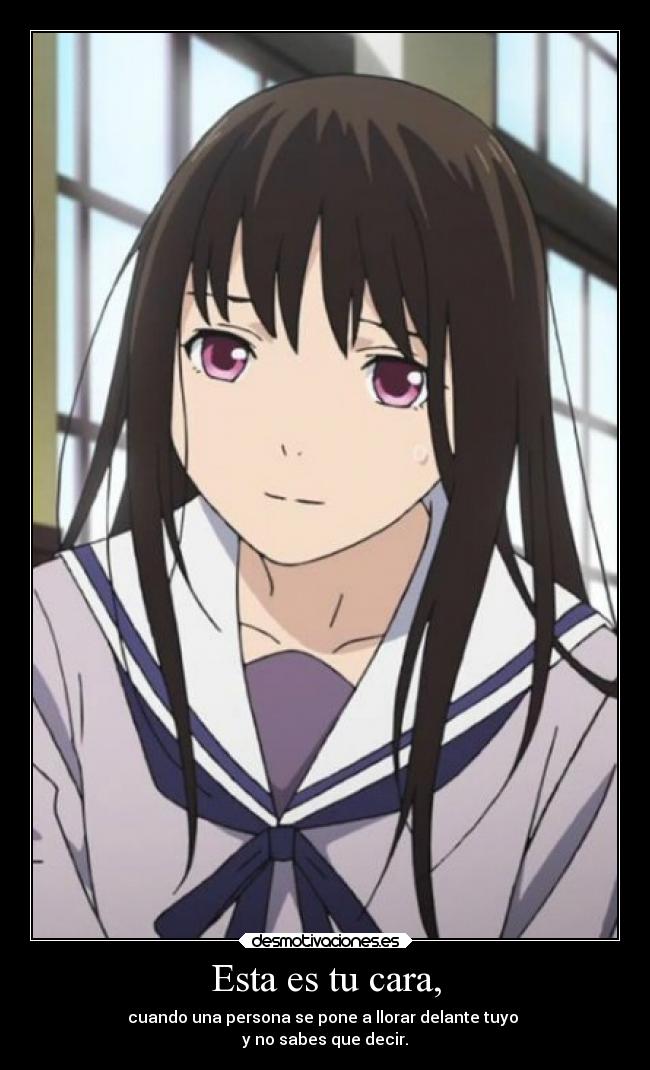 Esta es tu cara, - cuando una persona se pone a llorar delante tuyo
y no sabes que decir.