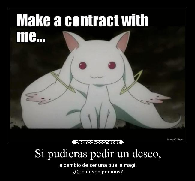 Si pudieras pedir un deseo, - a cambio de ser una puella magi,
¿Qué deseo pedirías?