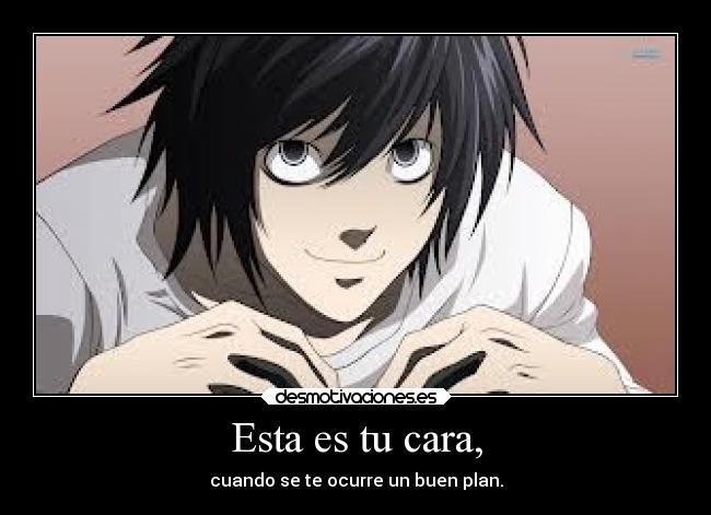 Esta es tu cara, - cuando se te ocurre un buen plan.