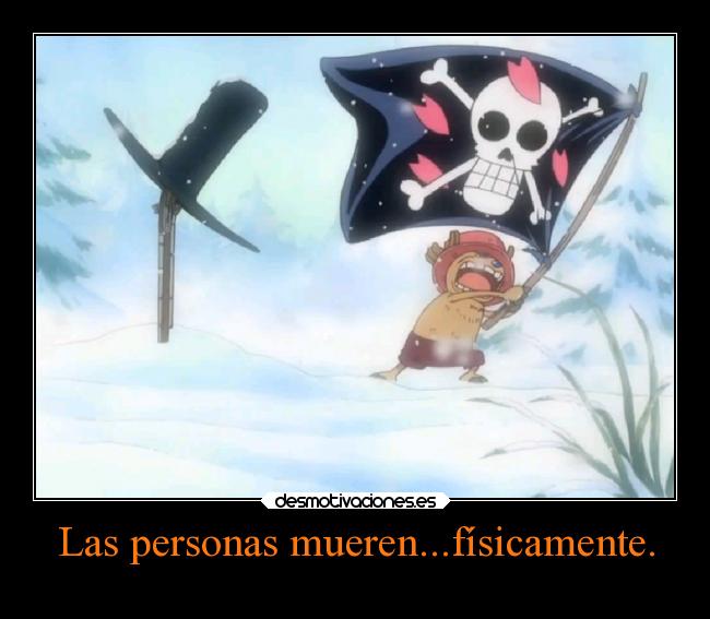 Las personas mueren...físicamente. -