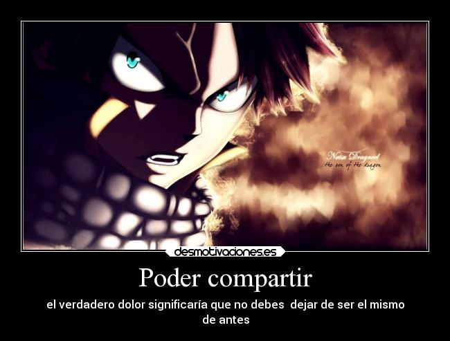 Poder compartir - el verdadero dolor significaría que no debes dejar de ser el mismo
de antes