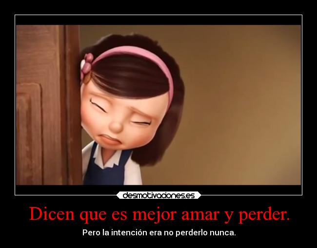 Dicen que es mejor amar y perder. - Pero la intención era no perderlo nunca.