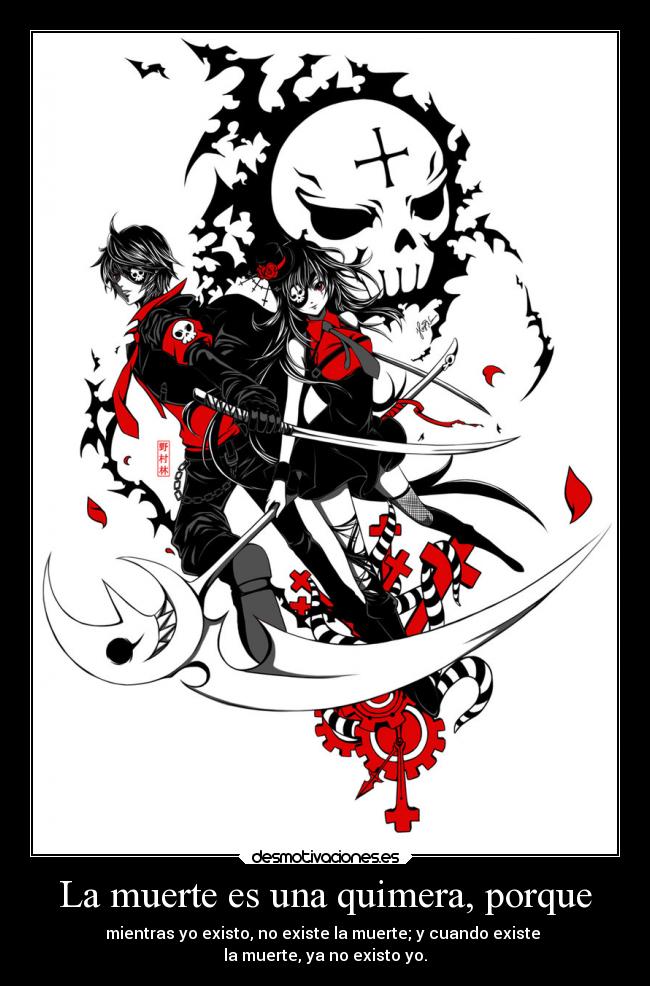 La muerte es una quimera, porque - mientras yo existo, no existe la muerte; y cuando existe
la muerte, ya no existo yo.