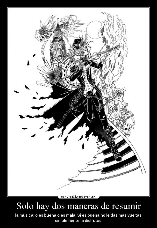 Sólo hay dos maneras de resumir - la música: o es buena o es mala. Si es buena no le das más vueltas,
simplemente la disfrutas.
