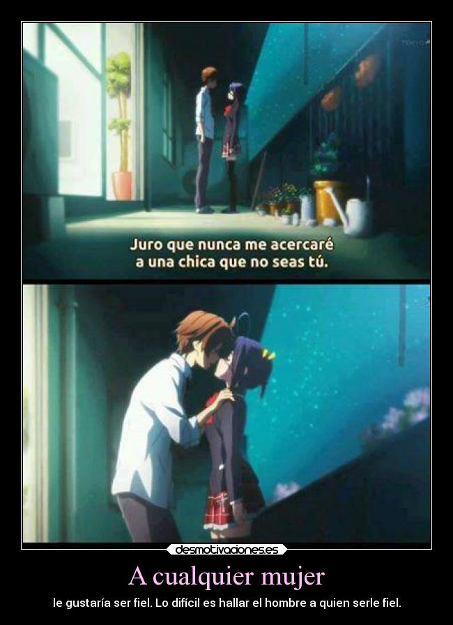 A cualquier mujer - le gustaría ser fiel. Lo difícil es hallar el hombre a quien serle fiel.