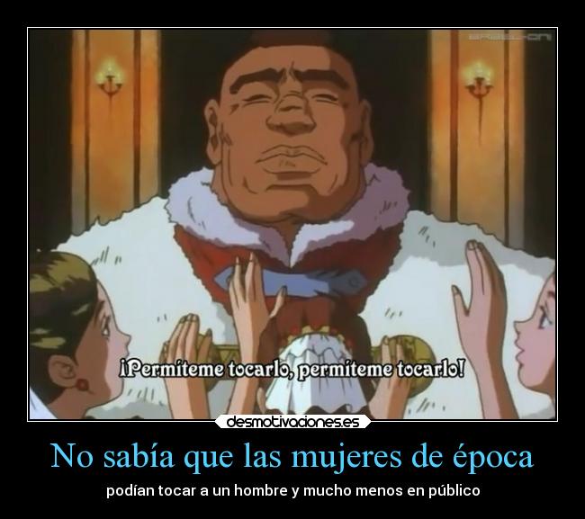 No sabía que las mujeres de época -