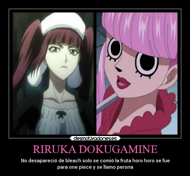 RIRUKA DOKUGAMINE - No desapareció de bleach solo se comió la fruta horo horo se fue
para one piece y se llamo perona