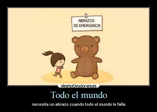 Todo el mundo - necesita un abrazo cuando todo el mundo le falla