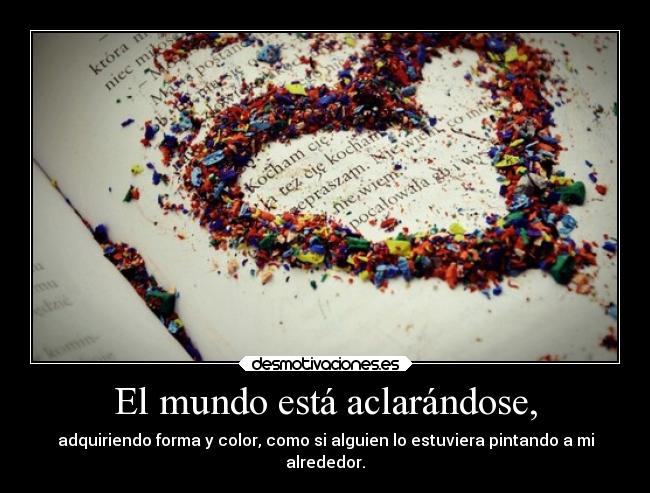 El mundo está aclarándose, -