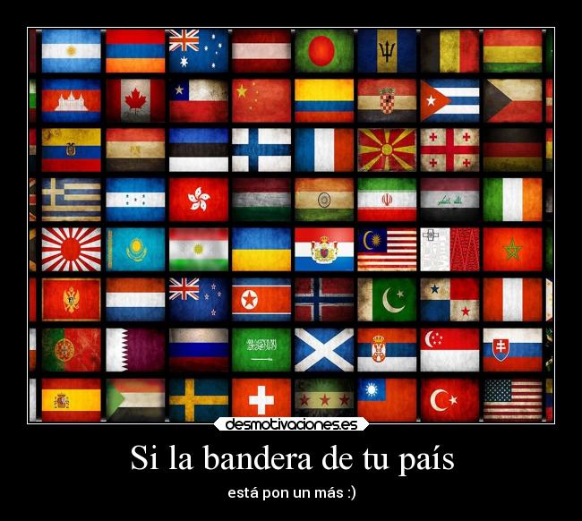 Si la bandera de tu país - está pon un más :)