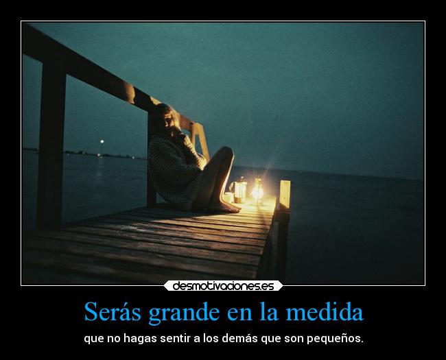 Serás grande en la medida -