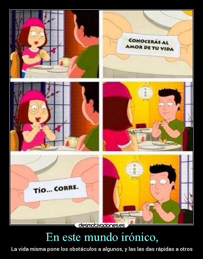 En este mundo irónico, -