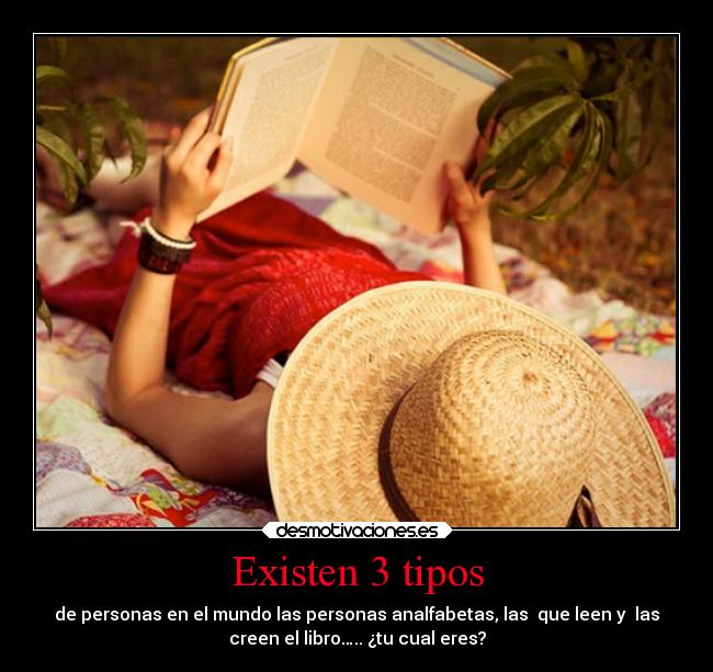 Existen 3 tipos - de personas en el mundo las personas analfabetas, las que leen y las
creen el libro….. ¿tu cual eres?