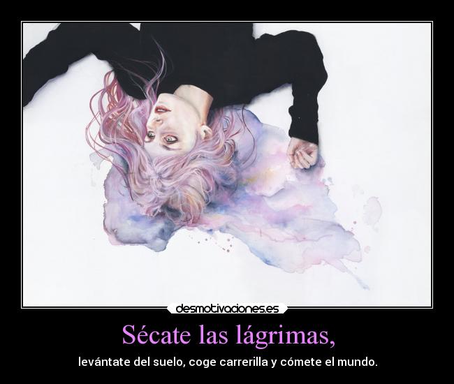 Sécate las lágrimas, -