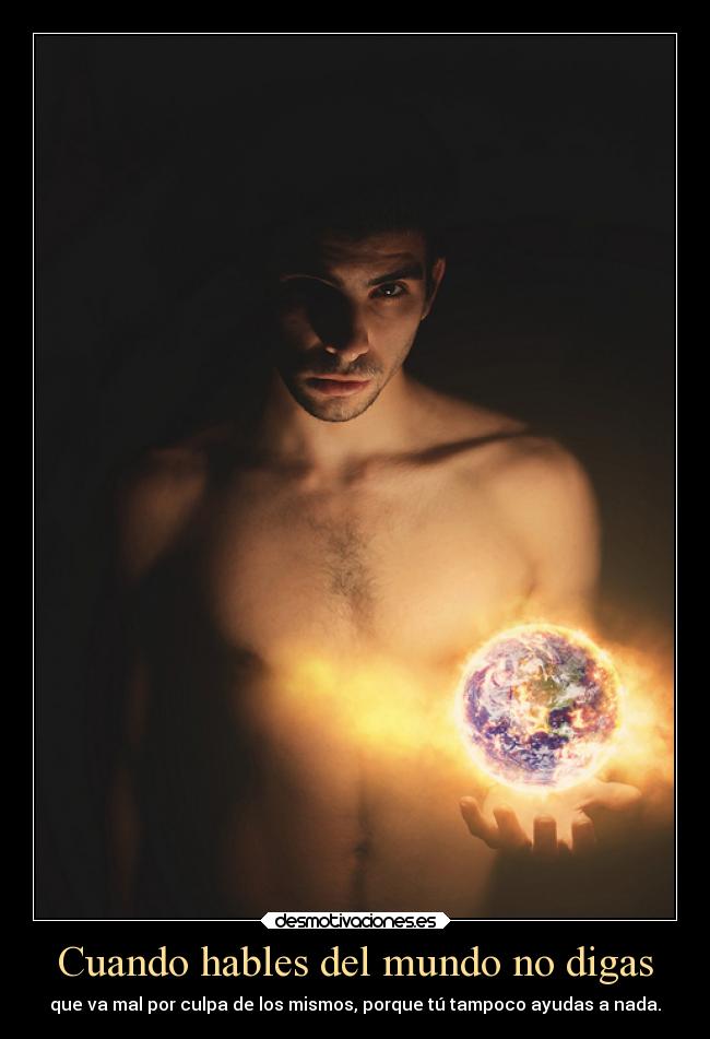 Cuando hables del mundo no digas -