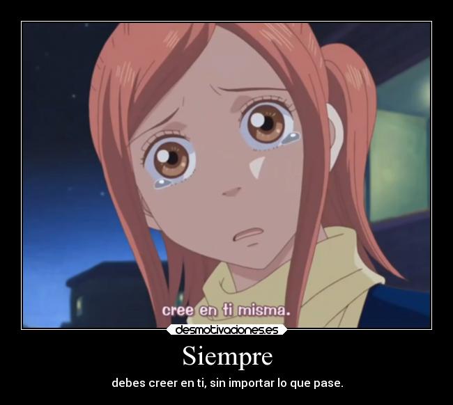 Siempre - debes creer en ti, sin importar lo que pase.