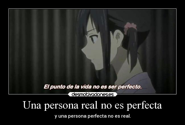 Una persona real no es perfecta - y una persona perfecta no es real.