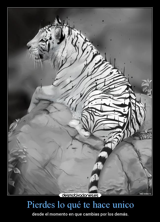 Pierdes lo qué te hace unico - desde el momento en que cambias por los demás.