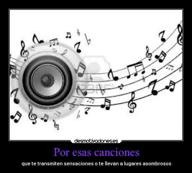 Por esas canciones - que te transmiten sensaciones o te llevan a lugares asombrosos