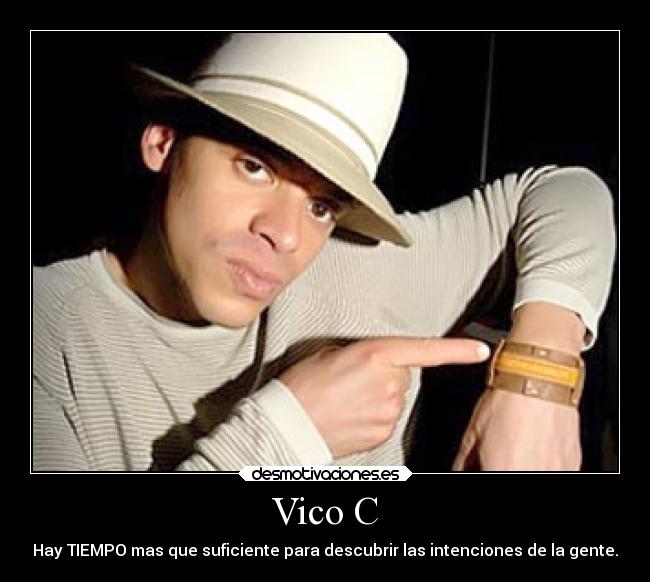 Vico C - Hay TIEMPO mas que suficiente para descubrir las intenciones de la gente.