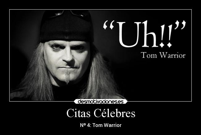 Citas Célebres - Nº 4: Tom Warrior