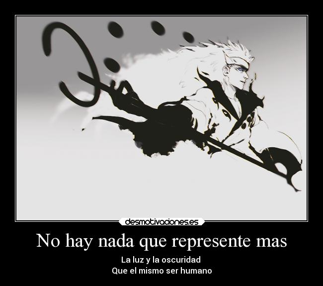 No hay nada que represente mas - La luz y la oscuridad
Que el mismo ser humano