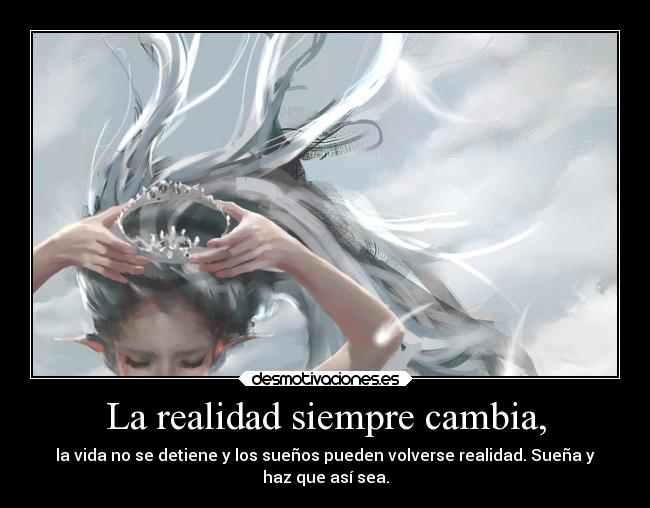 La realidad siempre cambia, -