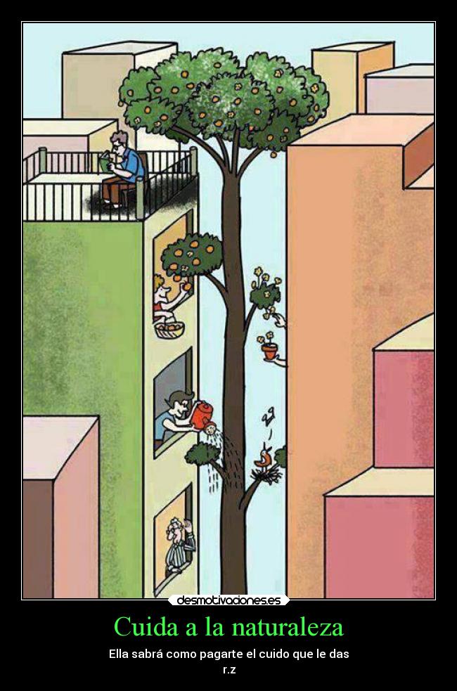 Cuida a la naturaleza - Ella sabrá como pagarte el cuido que le das
r.z