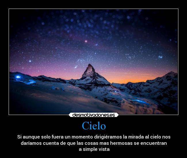 Cielo - Si aunque solo fuera un momento dirigiéramos la mirada al cielo nos
daríamos cuenta de que las cosas mas hermosas se encuentran
 a simple vista