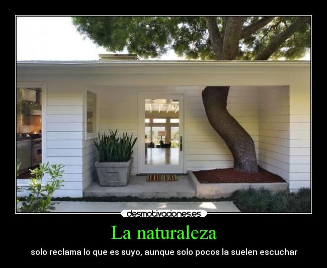 La naturaleza - solo reclama lo que es suyo, aunque solo pocos la suelen escuchar