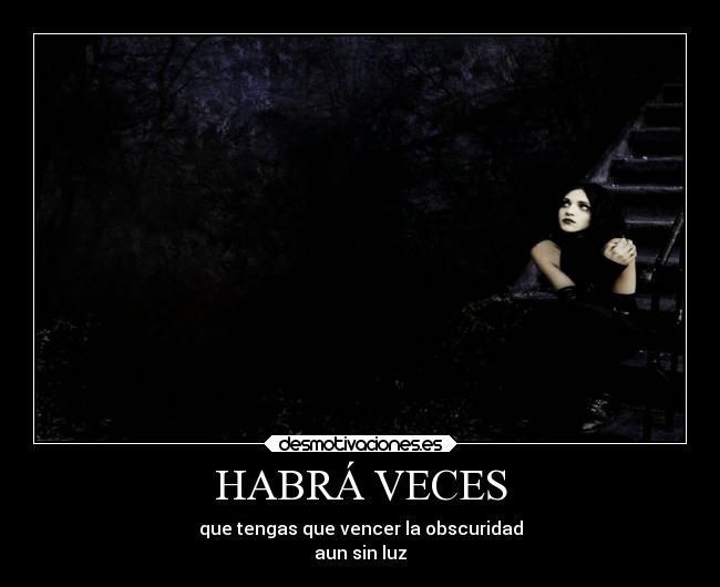 HABRÁ VECES - que tengas que vencer la obscuridad
aun sin luz