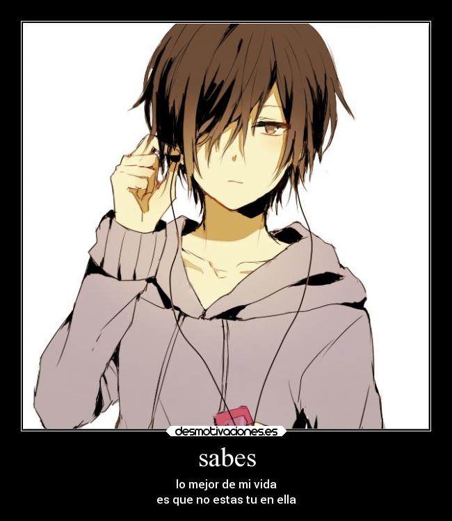 sabes - lo mejor de mi vida
es que no estas tu en ella