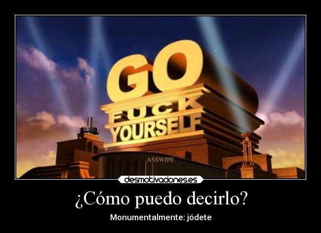 ¿Cómo puedo decirlo? - Monumentalmente: jódete