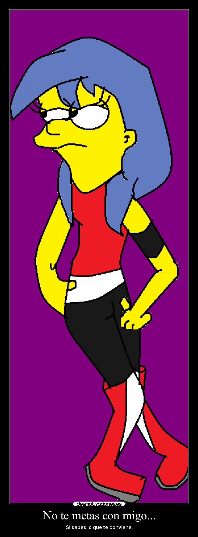 No te metas con migo... - Si sabes lo que te conviene.