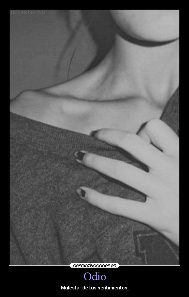 Odio - Malestar de tus sentimientos.