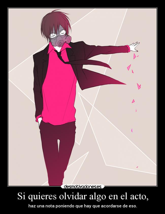 Si quieres olvidar algo en el acto, - haz una nota poniendo que hay que acordarse de eso.