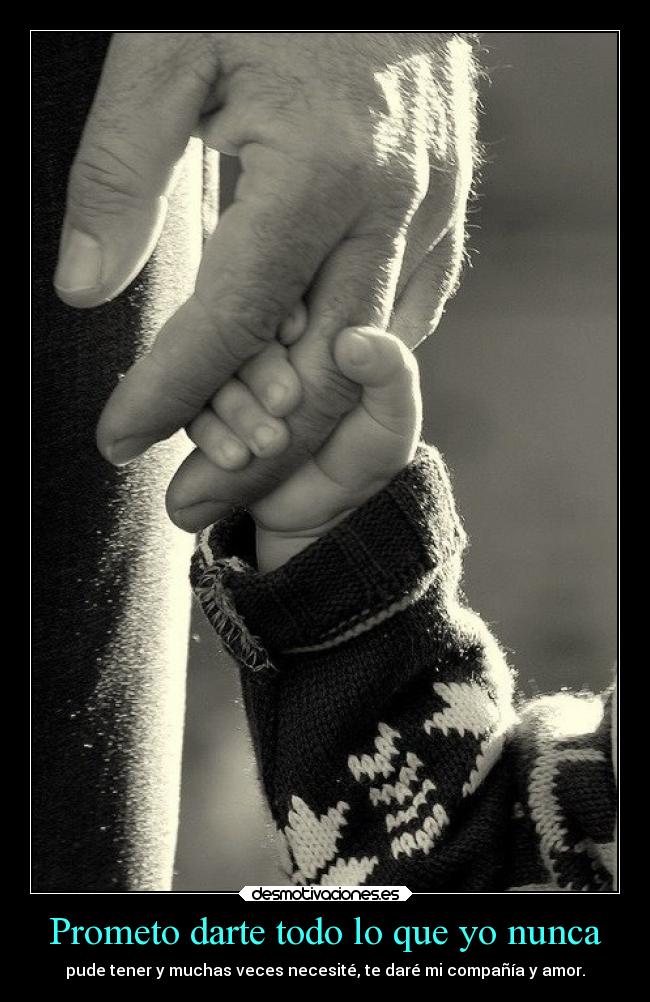 Prometo darte todo lo que yo nunca -