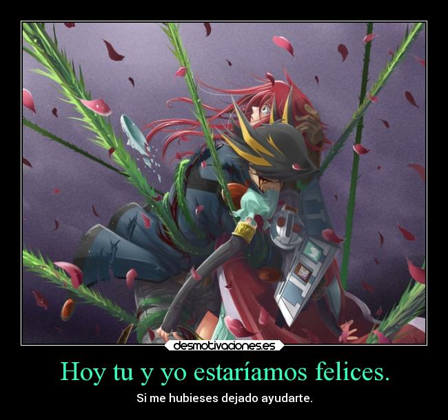 Hoy tu y yo estaríamos felices. - 