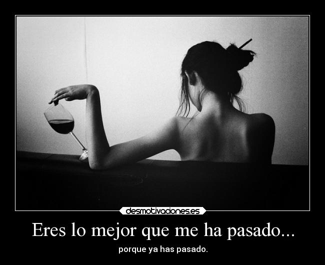 Eres lo mejor que me ha pasado... -