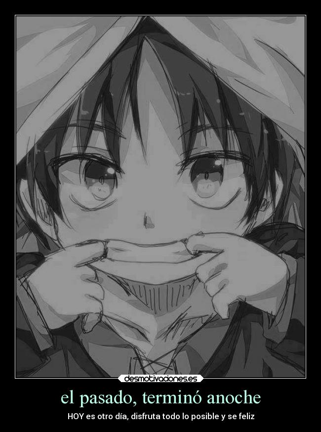 el pasado, terminó anoche - HOY es otro día, disfruta todo lo posible y se feliz