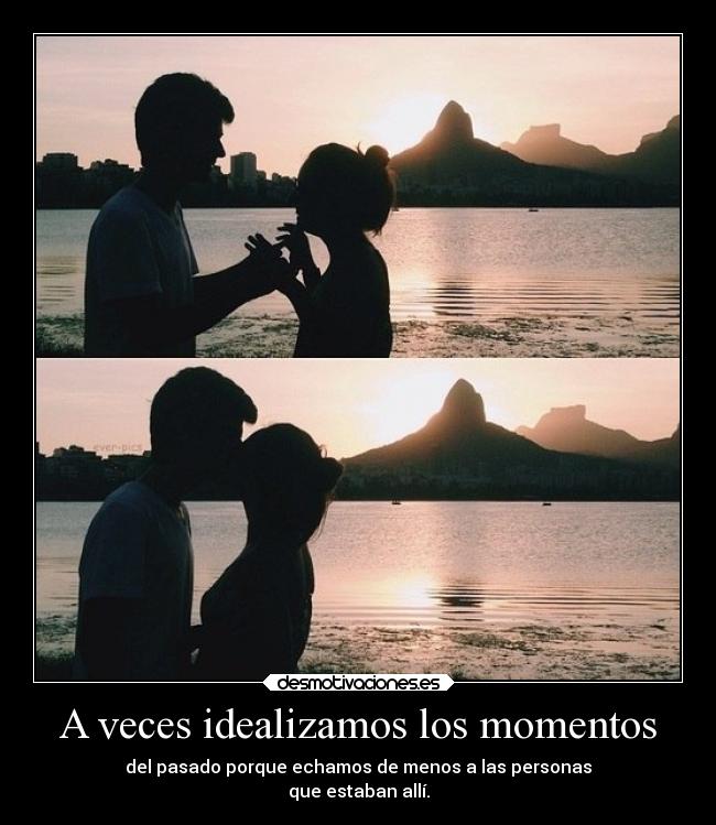A veces idealizamos los momentos -
