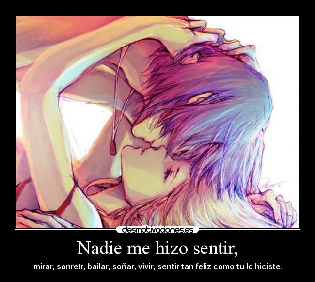 Nadie me hizo sentir, -