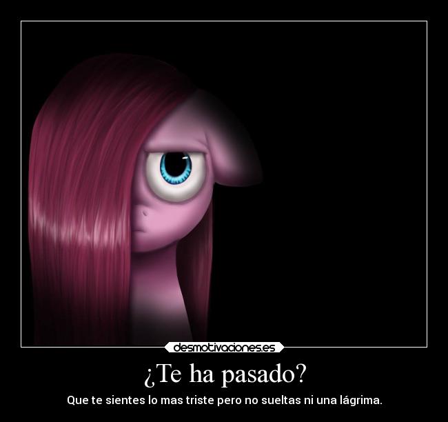 ¿Te ha pasado? - Que te sientes lo mas triste pero no sueltas ni una lágrima.