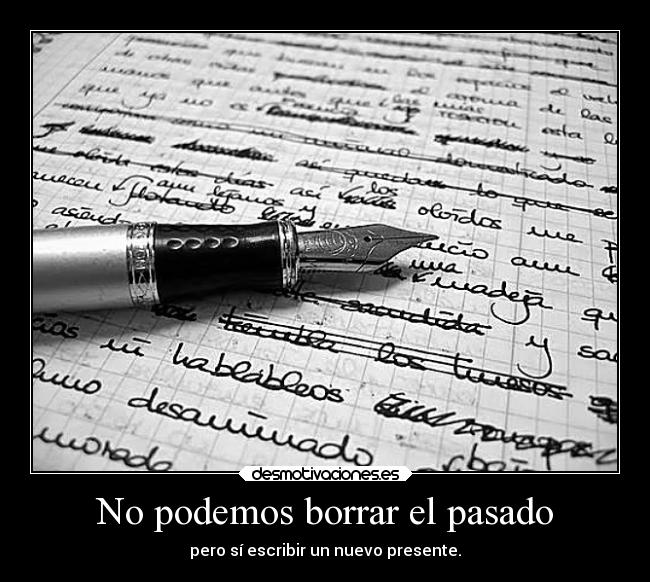 No podemos borrar el pasado - pero sí escribir un nuevo presente.