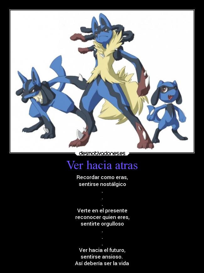 Ver hacia atras - Recordar como eras,
sentirse nostálgico
.
.
.
Verte en el presente
reconocer quien eres,
sentirte orgulloso
.
.
.
Ver hacia el futuro,
sentirse ansioso. 
Así debería ser la vida