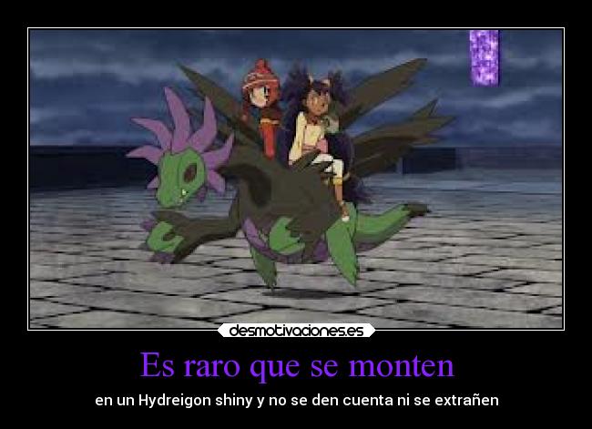 Es raro que se monten - en un Hydreigon shiny y no se den cuenta ni se extrañen