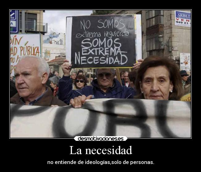 La necesidad - no entiende de ideologías,solo de personas.