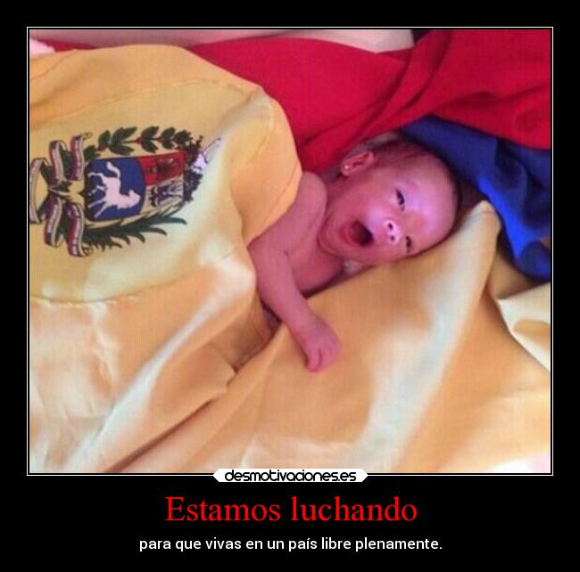 Estamos luchando - para que vivas en un país libre plenamente.