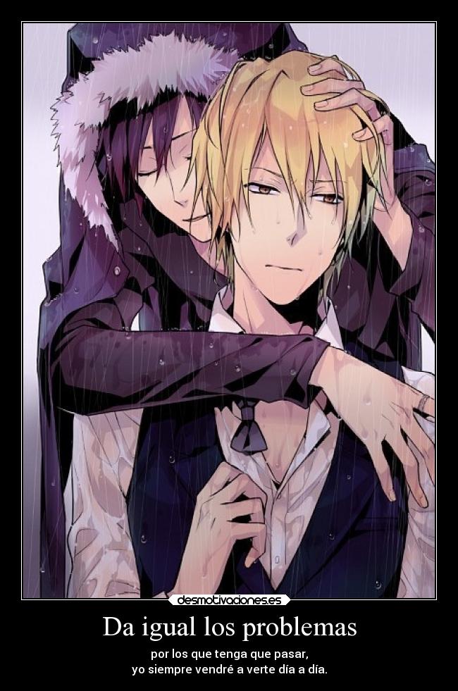 Da igual los problemas - por los que tenga que pasar,
yo siempre vendré a verte día a día.