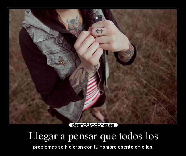 Llegar a pensar que todos los -